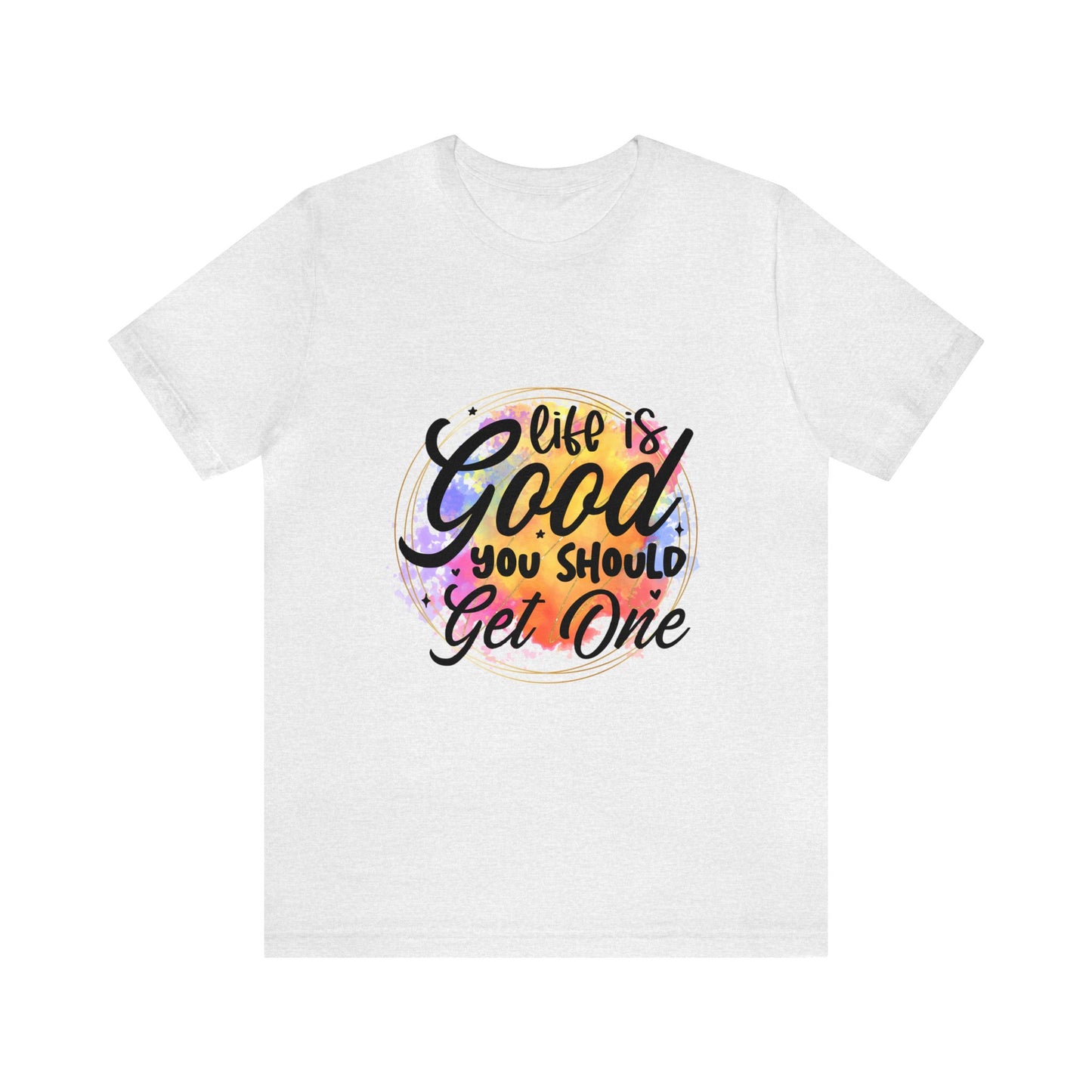 Life is Good, Get One Unisex Jersey Short Sleeve Tee