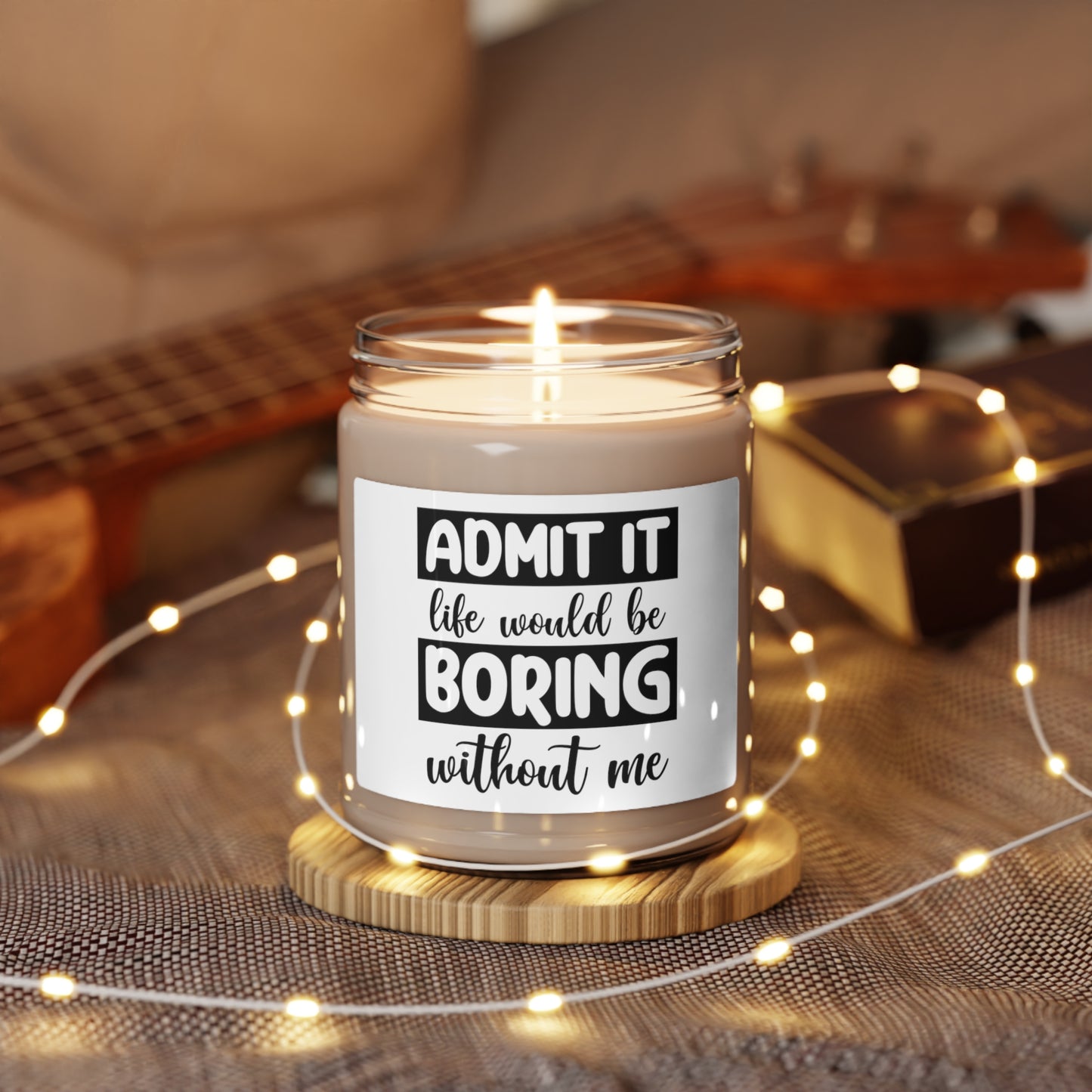 Admit It...Boring Life w/Out Me Scented Soy Candle, 9oz