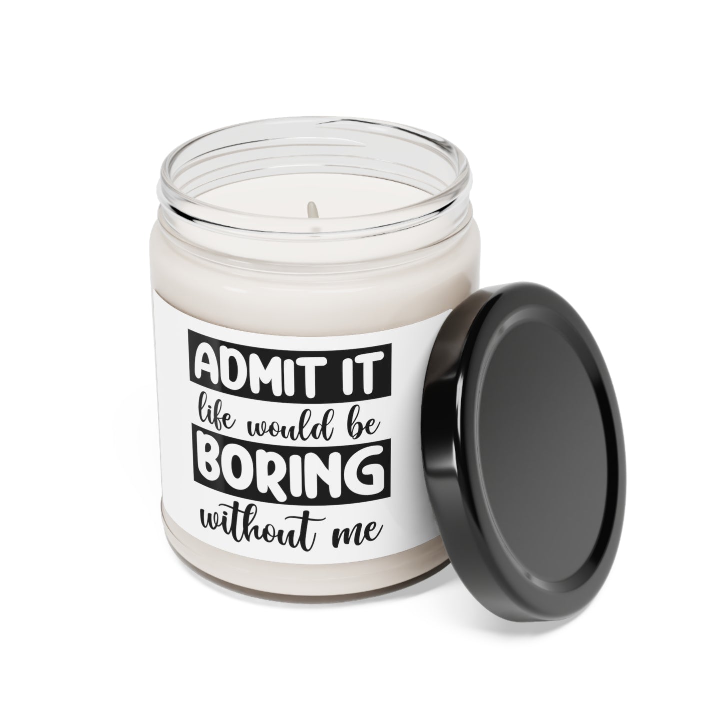 Admit It...Boring Life w/Out Me Scented Soy Candle, 9oz