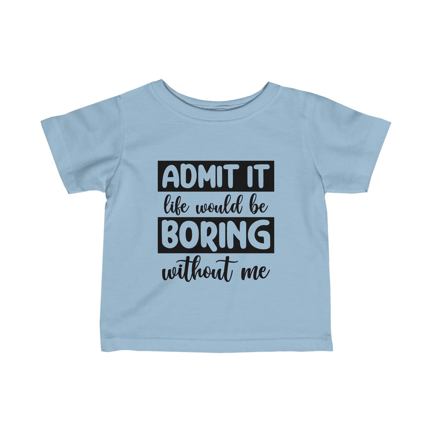 Life Boring w/out Me Infant Fine Jersey Tee