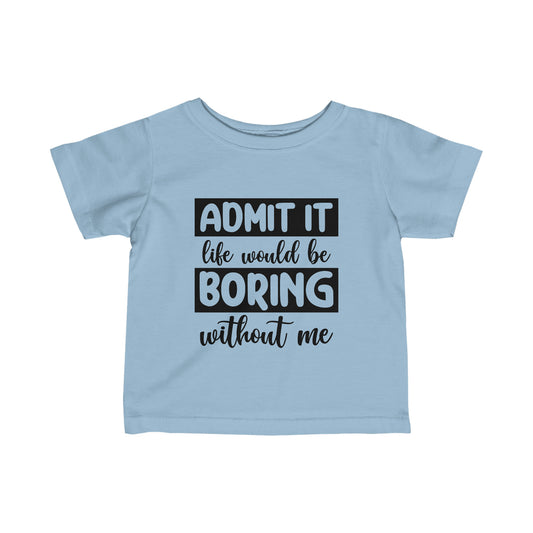 Life Boring w/out Me Infant Fine Jersey Tee