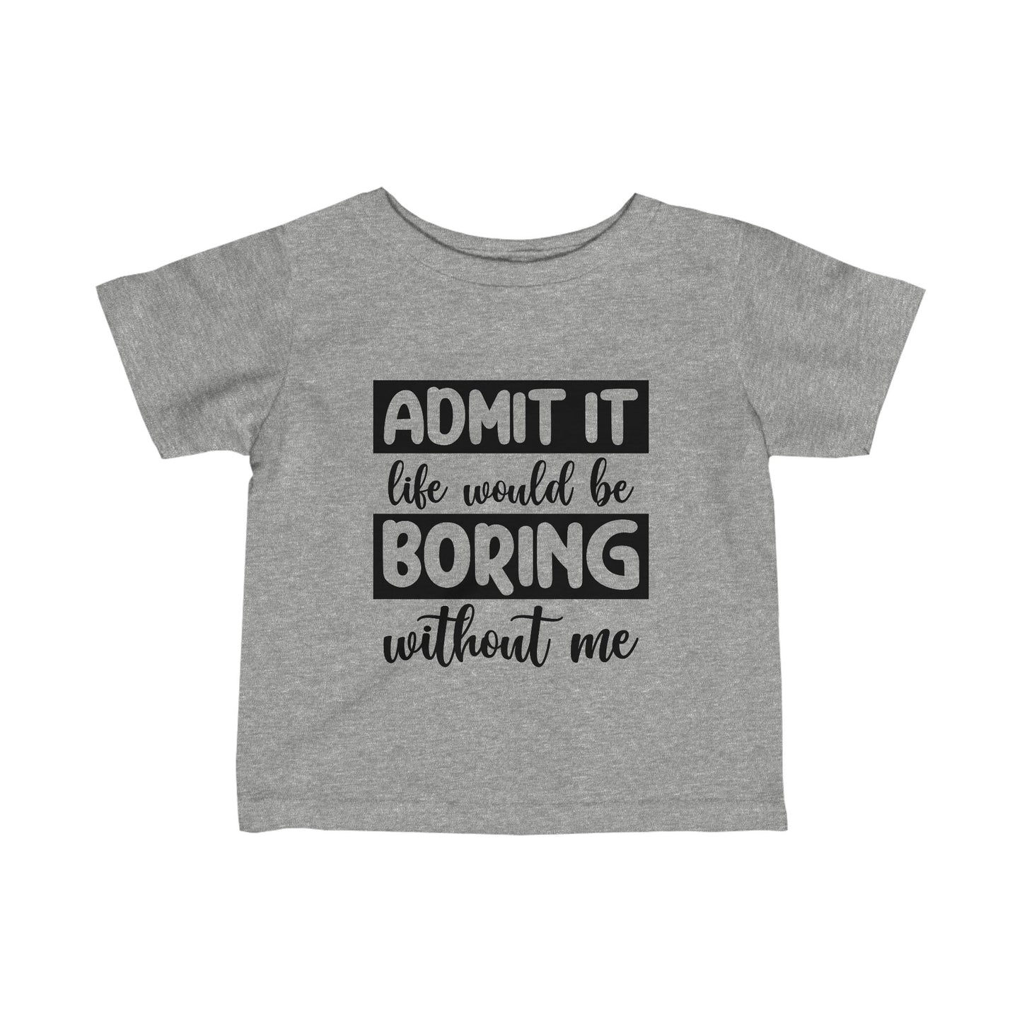 Life Boring w/out Me Infant Fine Jersey Tee