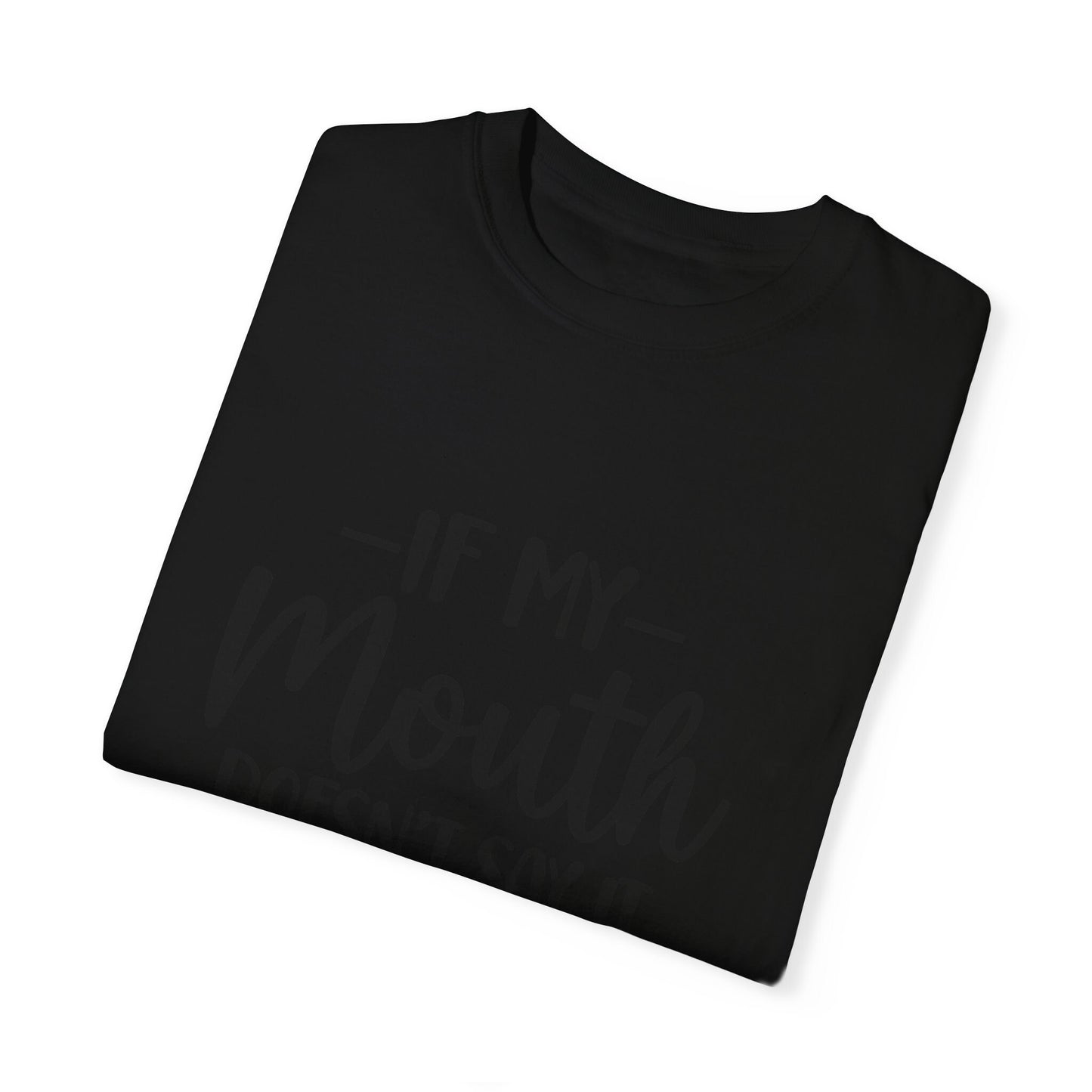 If My Mouth Doesn't Say it.....Unisex Garment-Dyed T-shirt