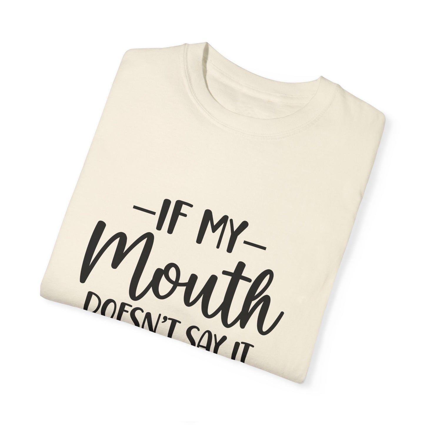 If My Mouth Doesn't Say it.....Unisex Garment-Dyed T-shirt